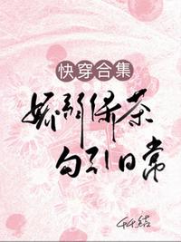 快穿合集：娇弱绿茶勾引日常